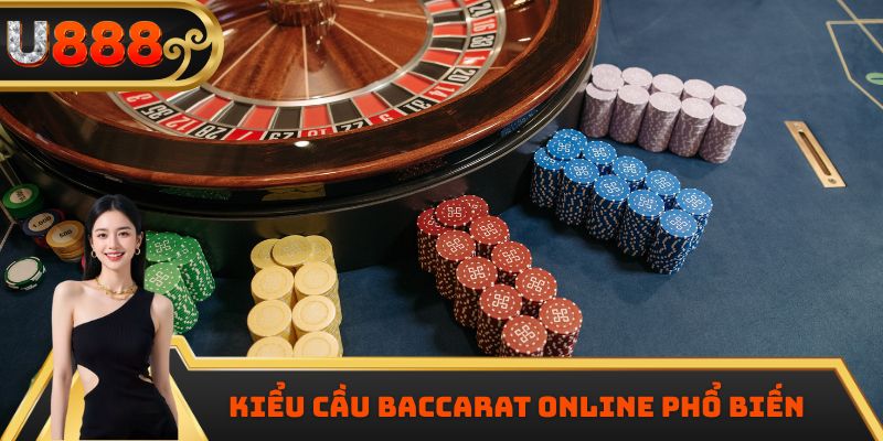 Kiểu cầu Baccarat online phổ biến 