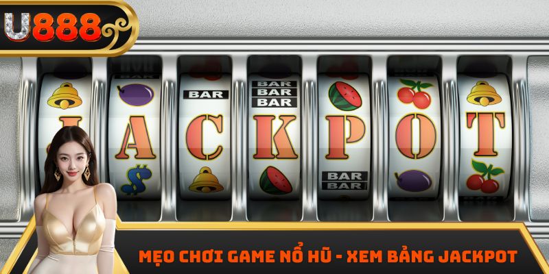 Mẹo chơi game nổ hũ - Xem bảng Jackpot