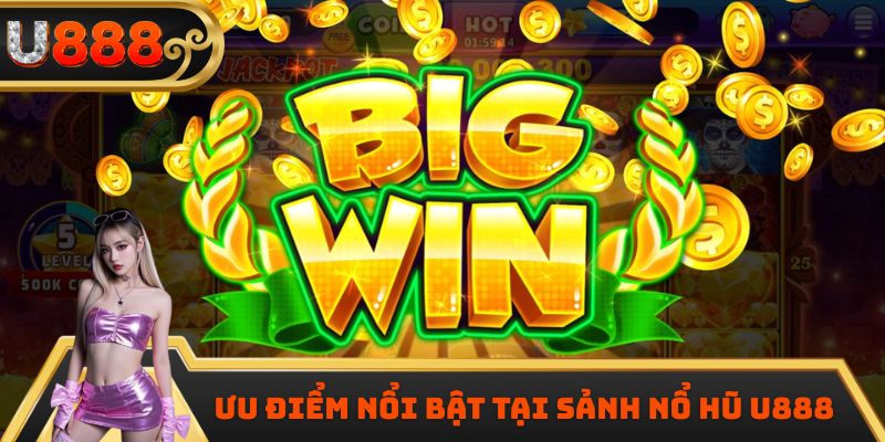 Ưu điểm nổi bật tại sảnh nổ hũ U888